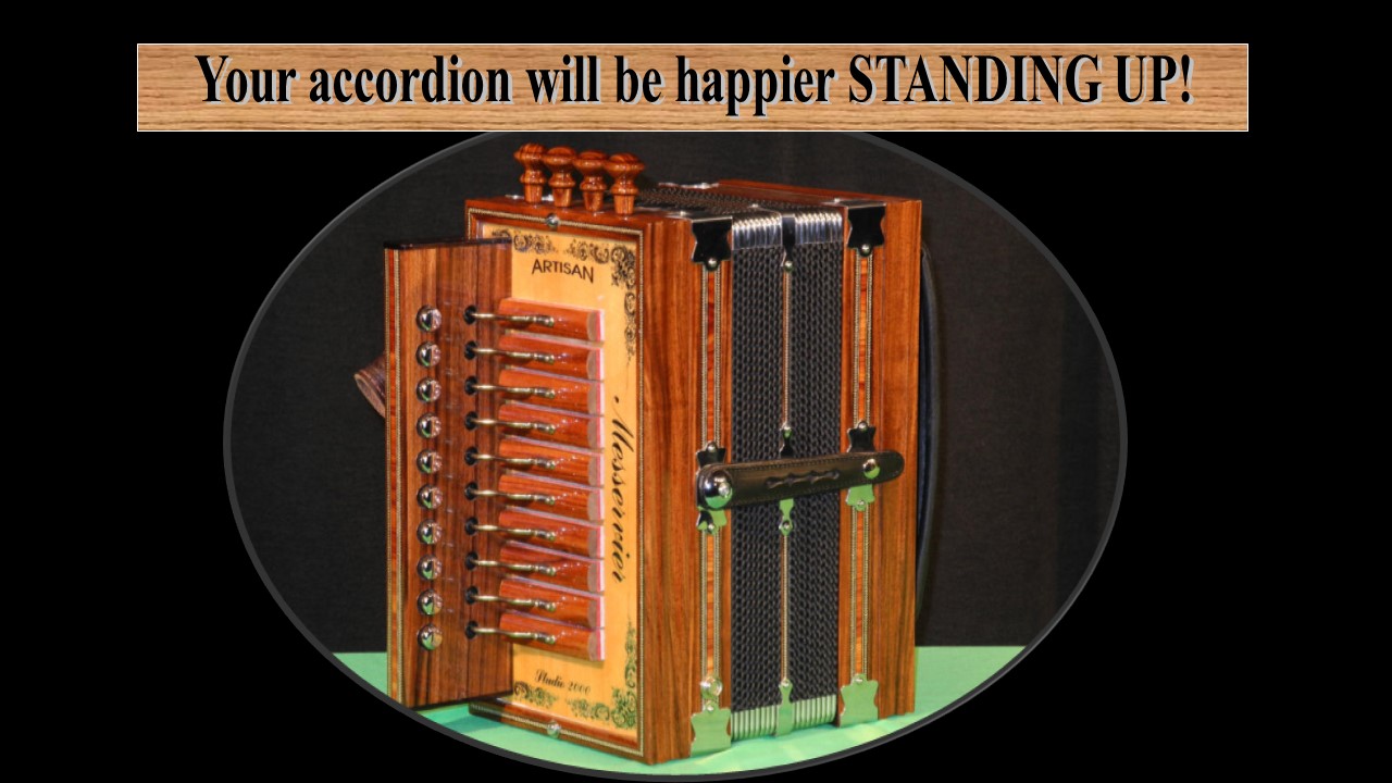 In order to prevent the skins of your accordion from deforming, it must be held upright